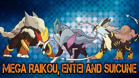 Suicune, Entei and Raikou are the first Mega Evolutions, and .